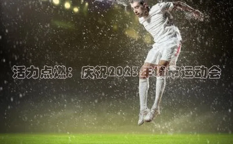 活力点燃：庆祝2023年城市运动会