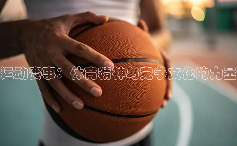 运动赛事：体育精神与竞争文化的力量