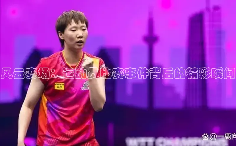 风云赛场：运动员比赛事件背后的精彩瞬间